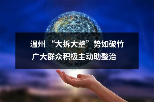 温州 “大拆大整”势如破竹 广大群众积极主动助整治