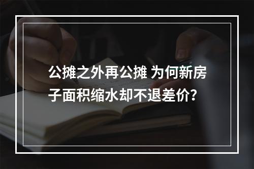 公摊之外再公摊 为何新房子面积缩水却不退差价？