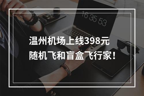 温州机场上线398元随机飞和盲盒飞行家！