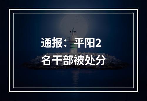 通报：平阳2名干部被处分