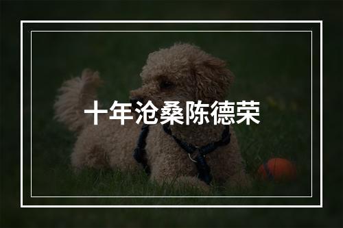 十年沧桑陈德荣