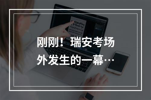 刚刚！瑞安考场外发生的一幕…