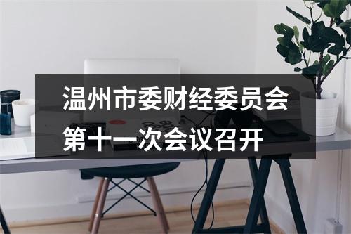 温州市委财经委员会第十一次会议召开
