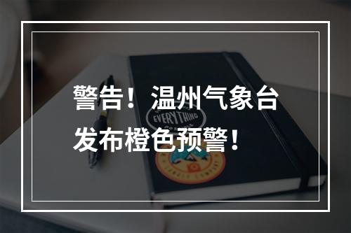 警告！温州气象台发布橙色预警！