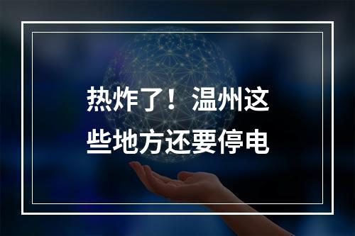 热炸了！温州这些地方还要停电