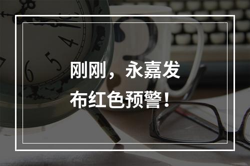 刚刚，永嘉发布红色预警！