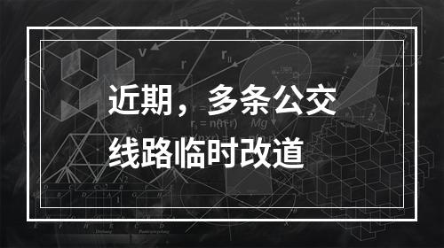近期，多条公交线路临时改道