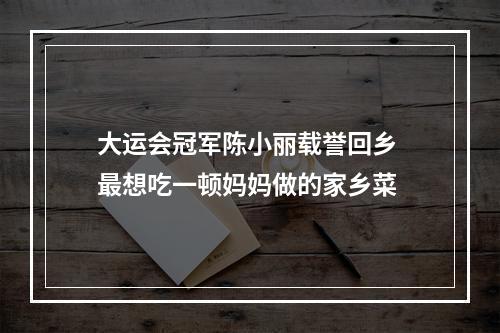 大运会冠军陈小丽载誉回乡 最想吃一顿妈妈做的家乡菜