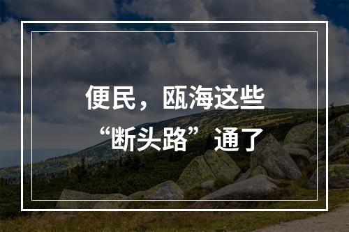 便民，瓯海这些“断头路”通了