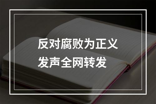反对腐败为正义发声全网转发