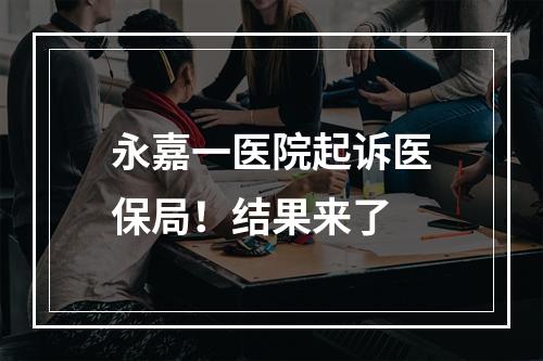 永嘉一医院起诉医保局！结果来了