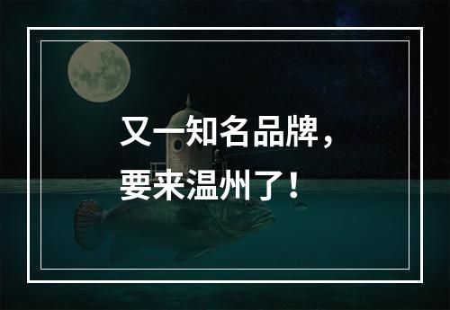 又一知名品牌，要来温州了！