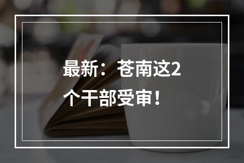 最新：苍南这2个干部受审！