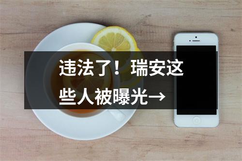 违法了！瑞安这些人被曝光→