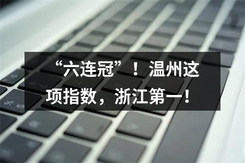 “六连冠”！温州这项指数，浙江第一！