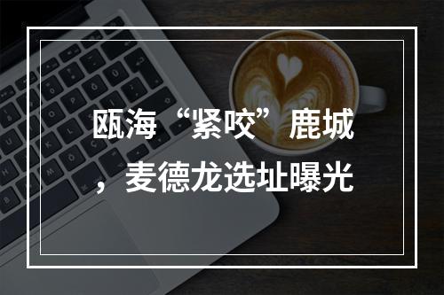 瓯海“紧咬”鹿城，麦德龙选址曝光