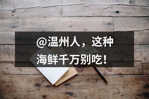@温州人，这种海鲜千万别吃！