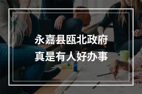 永嘉县瓯北政府真是有人好办事