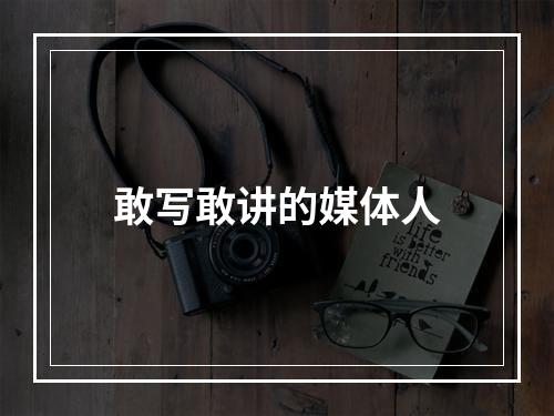 敢写敢讲的媒体人