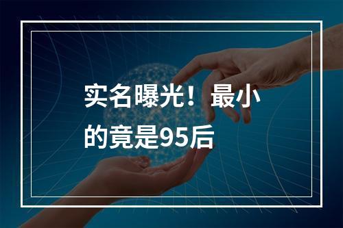 实名曝光！最小的竟是95后