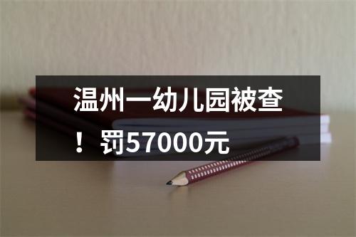 温州一幼儿园被查！罚57000元