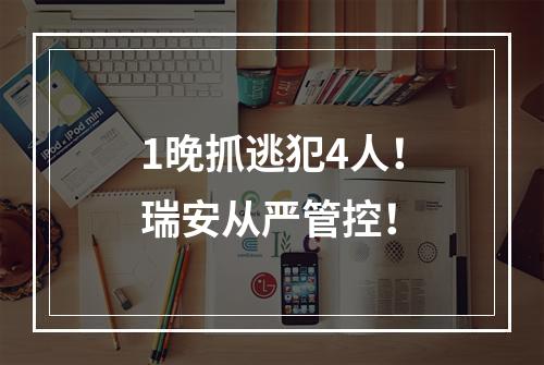 1晚抓逃犯4人！瑞安从严管控！