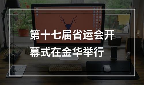 第十七届省运会开幕式在金华举行