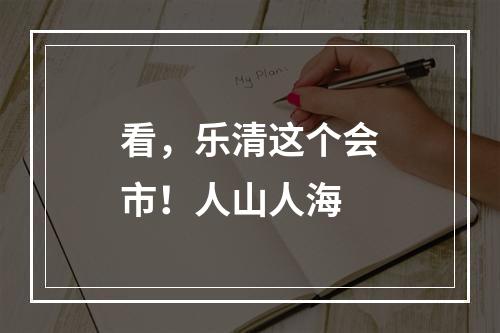 看，乐清这个会市！人山人海