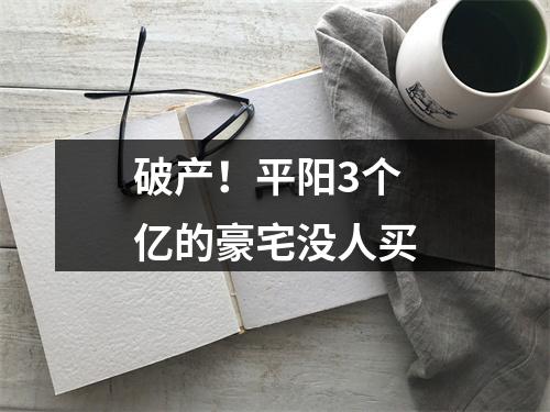 破产！平阳3个亿的豪宅没人买