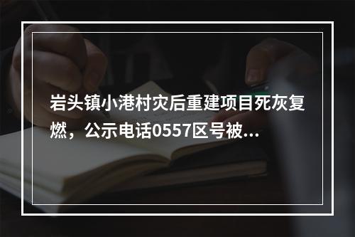岩头镇小港村灾后重建项目死灰复燃，公示电话0557区号被指挖坑