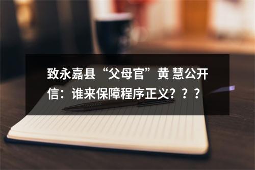 致永嘉县“父母官”黄 慧公开信：谁来保障程序正义？？？