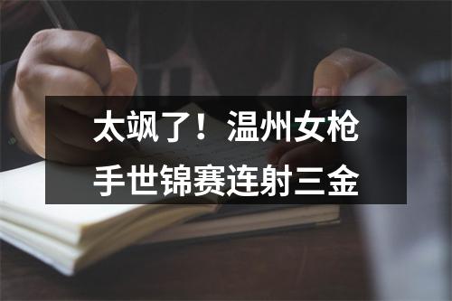 太飒了！温州女枪手世锦赛连射三金