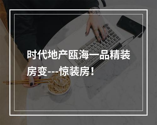 时代地产瓯海一品精装房变---惊装房！