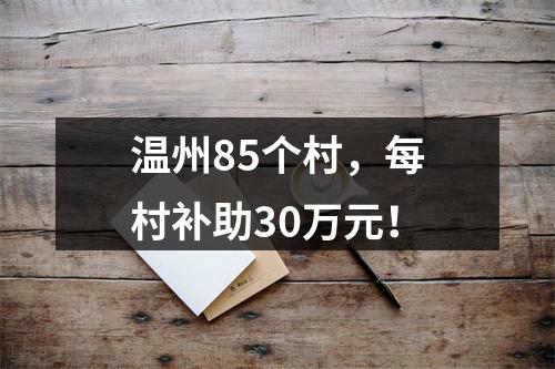 温州85个村，每村补助30万元！