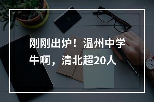 刚刚出炉！温州中学牛啊，清北超20人