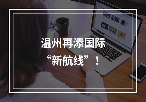 温州再添国际“新航线”！