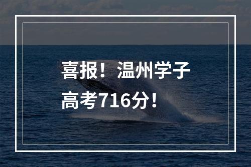 喜报！温州学子高考716分！