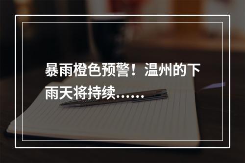 暴雨橙色预警！温州的下雨天将持续......