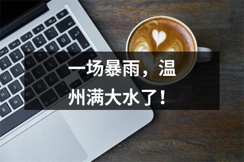 一场暴雨，温州满大水了！