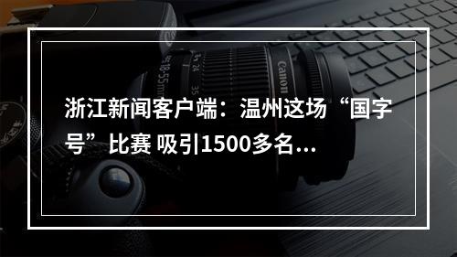 浙江新闻客户端：温州这场“国字号”比赛 吸引1500多名运动员一“跤”高下