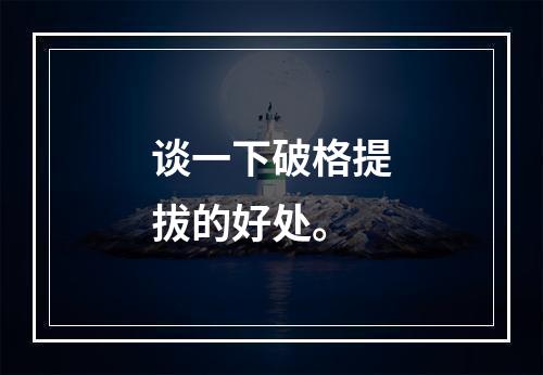 谈一下破格提拔的好处。
