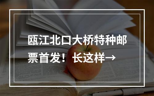 瓯江北口大桥特种邮票首发！长这样→