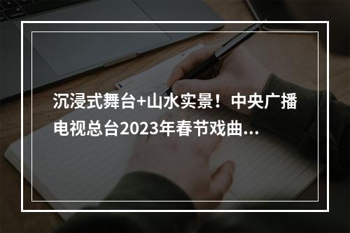 沉浸式舞台+山水实景！中央广播电视总台2023年春节戏曲晚会在温州录制