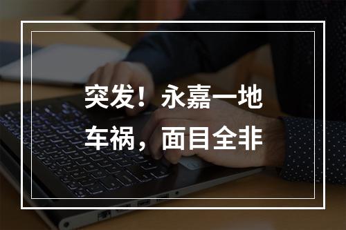 突发！永嘉一地车祸，面目全非