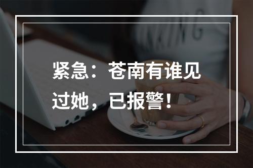 紧急：苍南有谁见过她，已报警！
