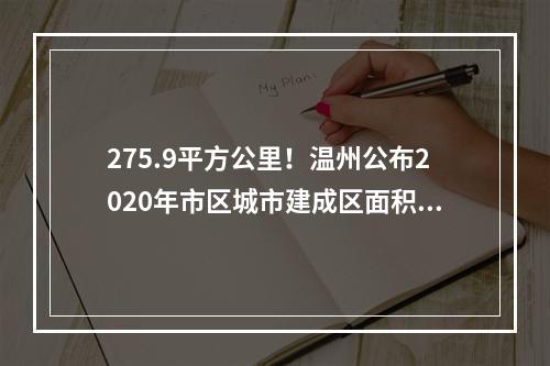 275.9平方公里！温州公布2020年市区城市建成区面积最新数据