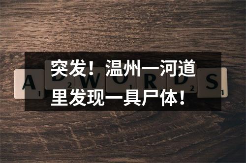 突发！温州一河道里发现一具尸体！