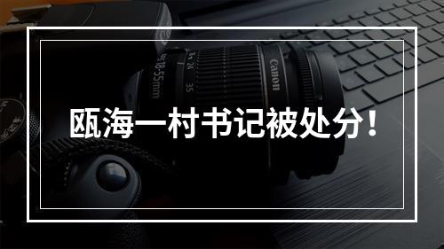 瓯海一村书记被处分！