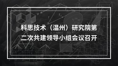 科思技术（温州）研究院第二次共建领导小组会议召开