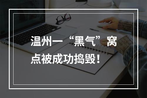 温州一“黑气”窝点被成功捣毁！